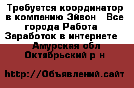 Требуется координатор в компанию Эйвон - Все города Работа » Заработок в интернете   . Амурская обл.,Октябрьский р-н